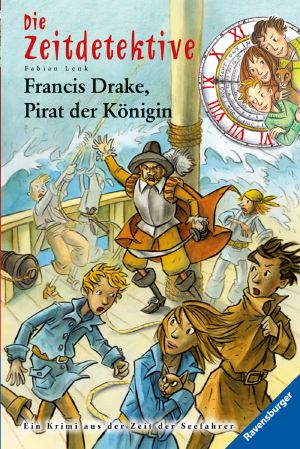 [Die Zeitdetektive 14] • Francis Drake, Pirat der Königin